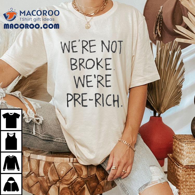 We’re Not Broke We’re Pre-rich Shirt We’re Not Broke We’re Pre-rich Shirt