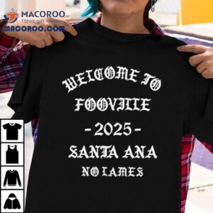 Welcome To Fooville Santa Ana 2025 Shirt 1 Welcome To Fooville Santa Ana Tshirt