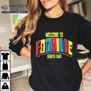 Welcome To Fooville Santa Ana Tshirt