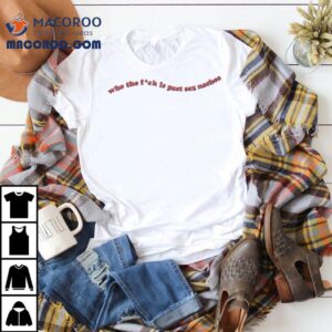 Who The Fuck Is Post Sex Nachos Shirt 1 Who The Fuck Is Post Sex Nachos Tshirt