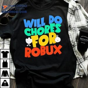 Will Do Chores For Robux Funny Gamer Shirt 1 Will Do Chores For Robux Funny Gamer Tshirt