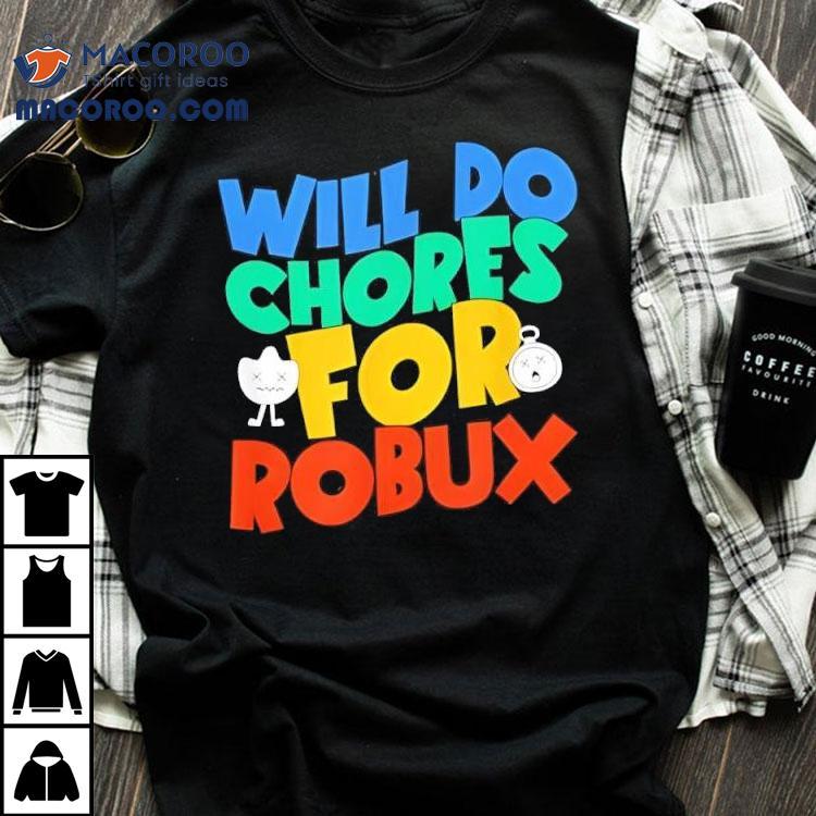 Will Do Chores For Robux Funny Gamer Shirt Will Do Chores For Robux Funny Gamer Shirt
