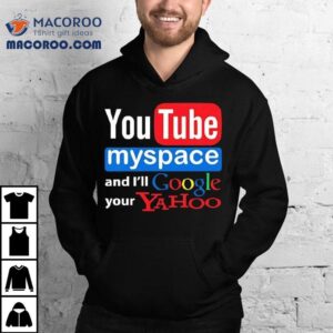 Youtube Myspace And I Ll Google Your Yahoo Tshirt