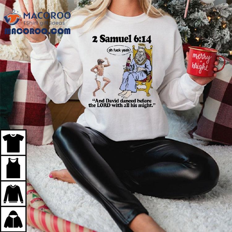 2 Samuel 6 14 And David Danced Before The Lord With All His Might Oh Fuck Yeah Shirt 2 Samuel 6 14 And David Danced Before The Lord With All His Might Oh Fuck Yeah Shirt