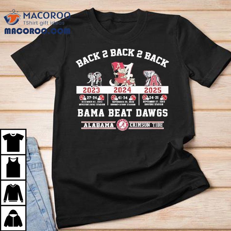 Alabama Crimson Tide Back 2 Back 2 Back Bama Beat Dawgs 2023 2024 2025 Victories Shirt Alabama Crimson Tide Back 2 Back 2 Back Bama Beat Dawgs 2023 2024 2025 Victories Shirt