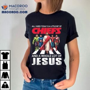 All I Need Today Is A Little Bit Of Kansas City Chiefs And A Whole Lot Of Jesus Tshirt