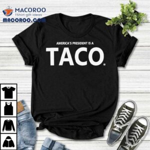 America's President Is A Taco Shirt 2 America S President Is A Taco Tshirt