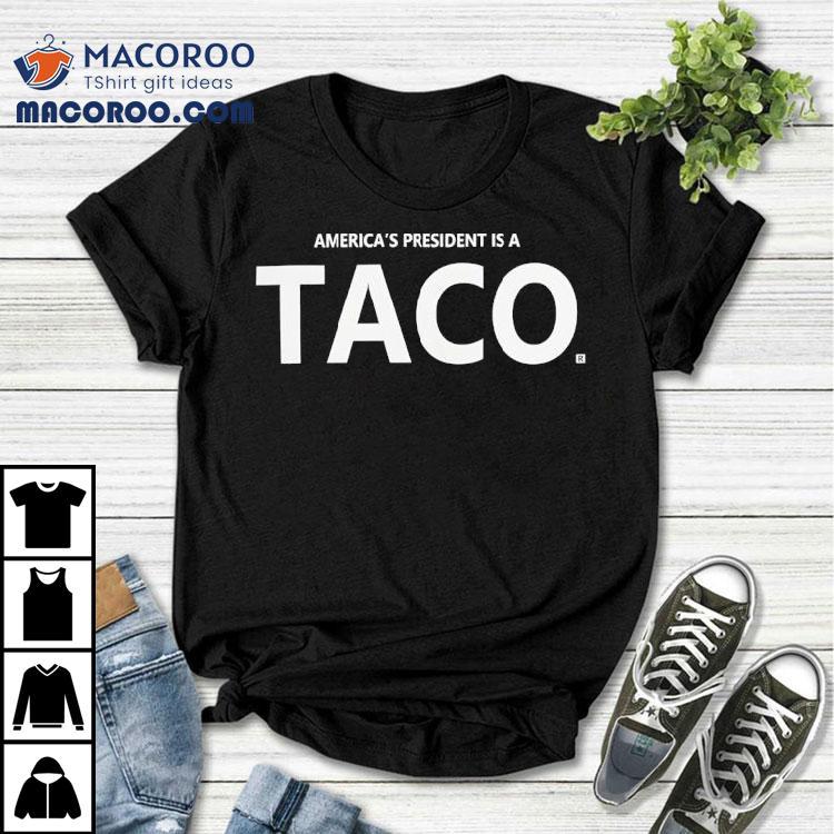 America’s President Is A Taco Shirt America’s President Is A Taco Shirt