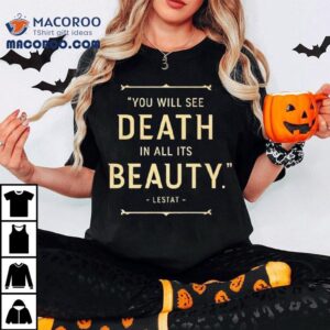 Anne Rice S Interview With The Vampire Lestat Quote You Will See Death In All It S Beauty Lesta Tshirt