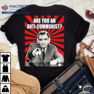 Are You An Anti-communist Senator Joseph Mccarthy Shirt 2 Are You An Anti Communist Senator Joseph Mccarthy Tshirt