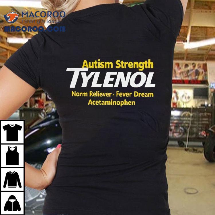 Autism Strength Tylenol Norm Reliever Fever Dream Acetaminophen Shirt Autism Strength Tylenol Norm Reliever Fever Dream Acetaminophen Shirt