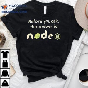 Before You Ask The Answer Is Node Tshirt