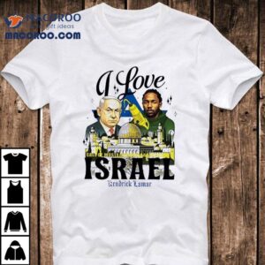 Benjamin Netanyahu X Kendrick Lamar I Love Call Of Mustar Israel Tshirt