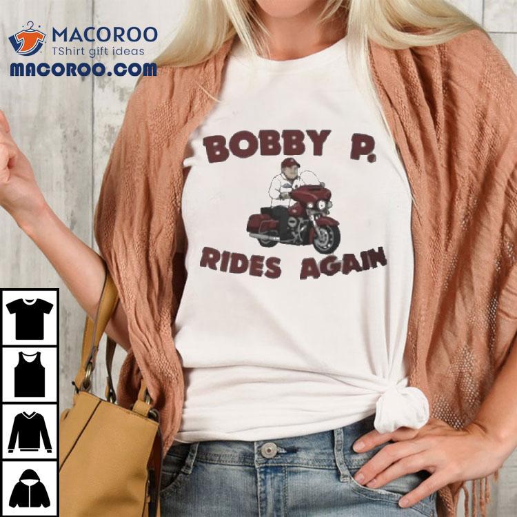 Bobby P Rides Again Shirt Bobby P Rides Again Shirt
