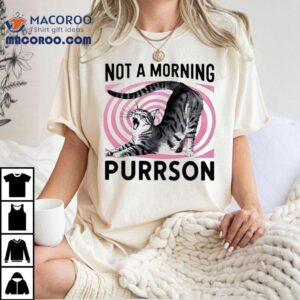 Cat Not A Morning Purrson Shirt 2 Cat Not A Morning Purrson Tshirt
