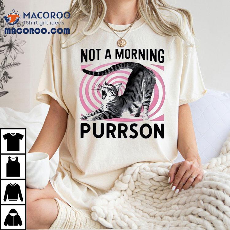 Cat Not A Morning Purrson Shirt Cat Not A Morning Purrson Shirt