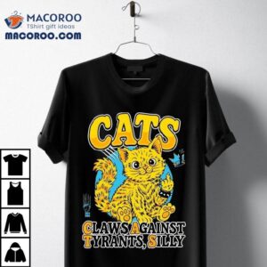 Cats Claws Against Tyrants Silly Tshirt