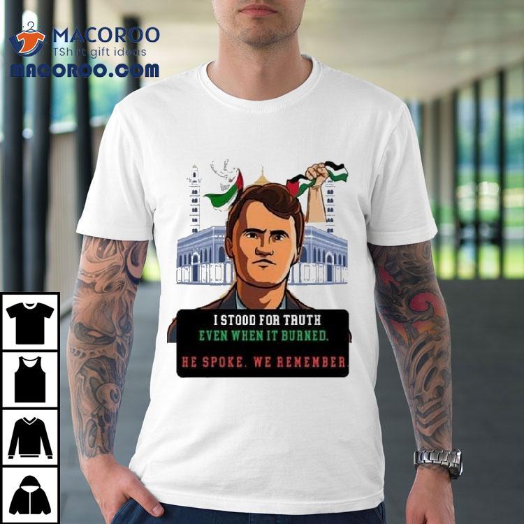 Charlie Kirk I Stood For Truth Even When It Burned He Spoke We Remember Shirt Charlie Kirk I Stood For Truth Even When It Burned He Spoke We Remember Shirt