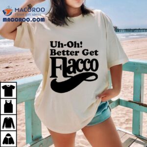 Cleveland Browns Uh-oh! Better Get Flacco Shirt 2 Cleveland Browns Uh Oh Better Get Flacco Tshirt