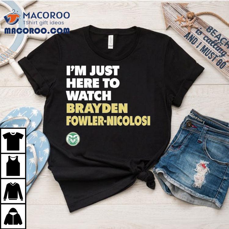 Colorado State Rams I’m Just Here To Watch Brayden Fowler Nicolosi Shirt Colorado State Rams I’m Just Here To Watch Brayden Fowler Nicolosi Shirt
