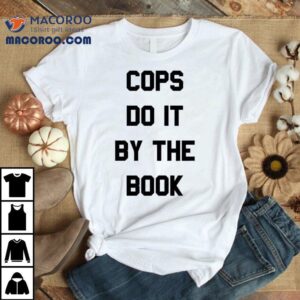 Cops Do It By The Book Tshirt