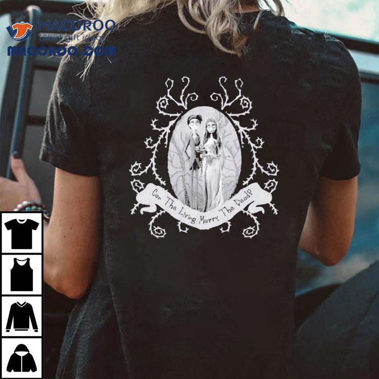 Corpse Bride Corpse Bride Can The Living Marry The Dead Wedding Tim Burton Shirt Corpse Bride Corpse Bride Can The Living Marry The Dead Wedding Tim Burton Shirt