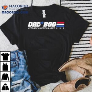 Dad Bod Average American Hero Shirt 2 Dad Bod Average American Hero Tshirt