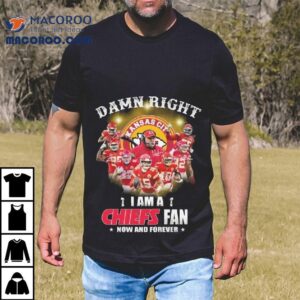 Damn Right I Am A Kansas City Chiefs Fan Now And Forever Signatures Tshirt