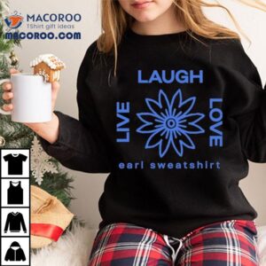 Earl Sweatshirt Live Laugh Love Flower Logo Shirt 2 Earl Sweat Live Laugh Love Flower Logo Tshirt