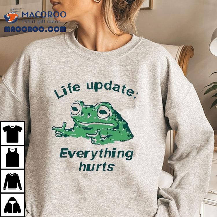 Frog Life Update Everything Hurts Shirt Frog Life Update Everything Hurts Shirt