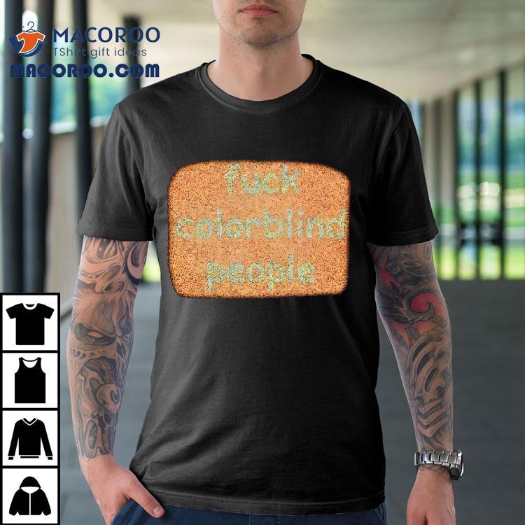Fuck Colorblind People Shirt Fuck Colorblind People Shirt