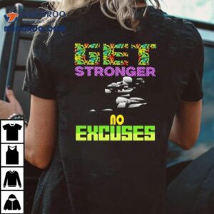 Get Stronger No Excuses Gym Lover Fitness Shirt 2 Get Stronger No Excuses Gym Lover Fitness Tshirt