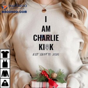I Am The Charlie Kirk Est Sept 10 2025 Shirt 2 I Am The Charlie Kirk Est Sept Tshirt