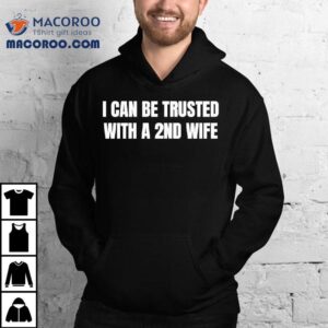 I Can Be Trusted With A Nd Wife Tshirt