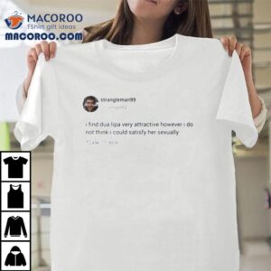 I Find Dua Lipa Very Attractive Tshirt