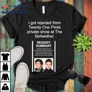 I Got Rejected From Twenty On Pilots Private Show At The Bellwether Shirt 2 I Got Rejected From Twenty On Pilots Private Show At The Bellwether Tshirt