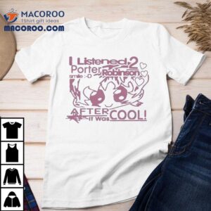 I Listened Porter Robinson Smile After It Was Cool Tshirt