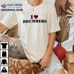 I Love Drummers Tshirt