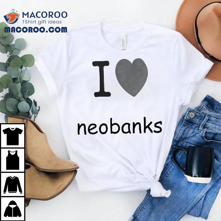 I Love Neobanks Shirt I Love Neobanks Shirt