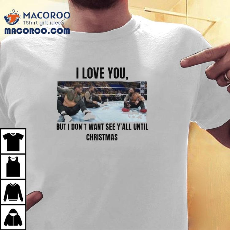 I Love You But I Don’t Wanna See Y’all Until Christmas Shirt I Love You But I Don’t Wanna See Y’all Until Christmas Shirt