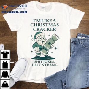 I M Like A Christmas Cracker Shit Jokes Decent Bang Santa Holiday Tshirt