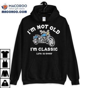 I M Not Old I M Classic Motorcycle Life Is Good Tshirt