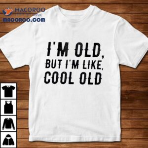 I M Old But I M Like Cool Old Tshirt