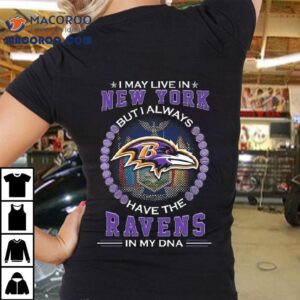 I May Live In New York But I Alway Have The Baltimore Ravens In My Dna 2025 Shirt 2 I May Live In New York But I Alway Have The Baltimore Ravens In My Dna Tshirt