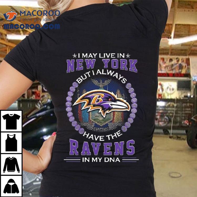 I May Live In New York But I Alway Have The Baltimore Ravens In My Dna 2025 Shirt I May Live In New York But I Alway Have The Baltimore Ravens In My Dna 2025 Shirt