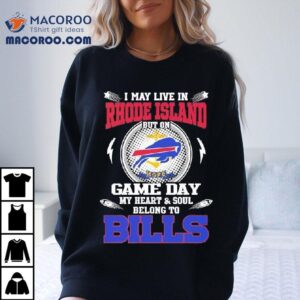 I May Live In Rhode Island But On Game Day My Heart Soul Belong To Buffalo Bills Tshirt