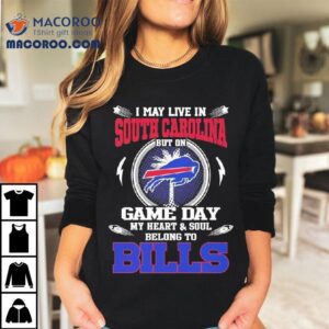 I May Live In South Carolina But On Game Day My Heart Soul Belong To Buffalo Bills 2025 Shirt 2 I May Live In South Carolina But On Game Day My Heart Soul Belong To Buffalo Bills Tshirt