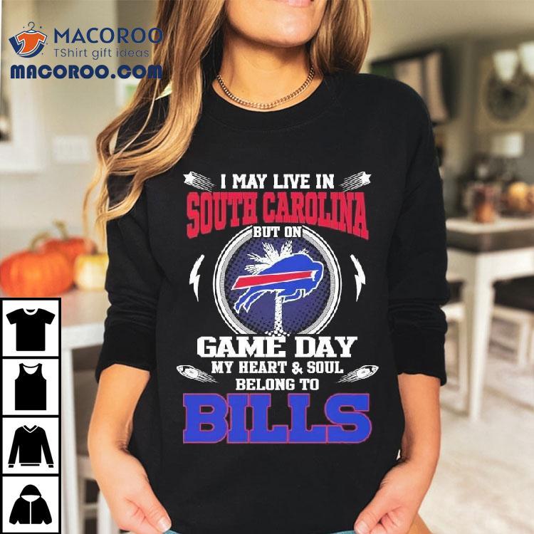 I May Live In South Carolina But On Game Day My Heart Soul Belong To Buffalo Bills 2025 Shirt I May Live In South Carolina But On Game Day My Heart Soul Belong To Buffalo Bills 2025 Shirt