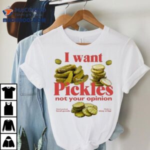 I Want Pickles Not Your Opinion Hand Packed Local Goods Made To Stay Crisp Tshirt