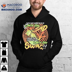If You Can't Handle Me At My White Boy Swag Then You Don't Deserve Me At My White Boy Swag Frog Shirt 2 If You Can T Handle Me At My White Boy Swag Then You Don T Deserve Me At My White Boy Swag Frog Tshirt